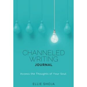 Shoja, Ellie Channeled Writing Journal: Access the Thoughts of Your Soul Shoja, Ellie Channeled Writing Journal: Access the Thoughts of Your Soul