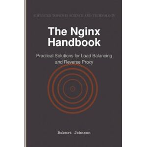 Johnson, Robert The Nginx Handbook: Practical Solutions for Load Balancing and Reverse Proxy Johnson, Robert The Nginx Handbook: Practical Solutions for Load Balancing and Reverse Proxy
