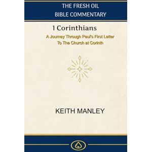 Manley, Keith 1 Corinthians: A Verse by Verse Commentary from The Fesh Oil Commentary Series (The Fresh Oil Bible Commentary) Manley, Keith 1 Corinthians: A Verse by Verse Commentary from The Fesh Oil Commentary Series (The Fresh Oil Bible Commentary)