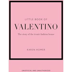 Homer, Karen Little Book of Valentino: The story of the iconic fashion house: 13 (Little Books of Fashion) Homer, Karen Little Book of Valentino: The story of the iconic fashion house: 13 (Little Books of Fashion)