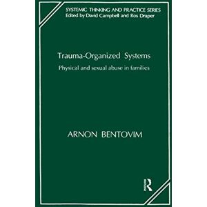 Bentovim, Arnon Trauma-organized Systems: Physical and sexual abuse in families (Systemic Thinking & Practice) Bentovim, Arnon Trauma-organized Systems: Physical and sexual abuse in families (Systemic Thinking & Practice)