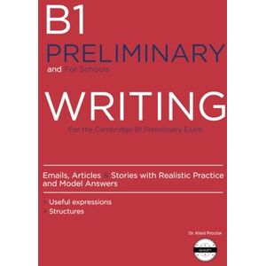 Proctor, Dr. Klaid B1 Preliminary Writing for Cambridge: Practice for Emails, Articles & Stories with Model Answers, Useful Expressions, and Structures Proctor, Dr. Klaid B1 Preliminary Writing for Cambridge: Practice for Emails, Articles & Stories with Model Answers, Useful Expressions, and Structures