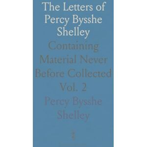 Percy Bysshe, Shelley The Letters of Percy Bysshe Shelley: Containing Material Never Before Collected Percy Bysshe, Shelley The Letters of Percy Bysshe Shelley: Containing Material Never Before Collected