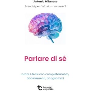 Milanese, Log Antonio Esercizi per l'afasia Volume 3: parlare di sé (Il trattamento dell'afasia) Milanese, Log Antonio Esercizi per l'afasia Volume 3: parlare di sé (Il trattamento dell'afasia)