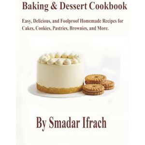 Ifrach, Smadar Baking & Dessert Cookbook: Easy, Delicious, and Foolproof Homemade Recipes for Cakes, Cookies, Pastries, Brownies, and More Ifrach, Smadar Baking & Dessert Cookbook: Easy, Delicious, and Foolproof Homemade Recipes for Cakes, Cookies, Pastries, Brownies, and More
