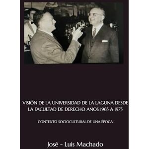 Machado, José - Luis VISIÓN DE LA UNIVERSIDAD DE LA LAGUNA DESDE LA FACULTAD DE DERECHO AÑOS 1965 A 1975: CONTEXTO SOCIOCULTURAL DE UNA ÉPOCA Machado, José - Luis VISIÓN DE LA UNIVERSIDAD DE LA LAGUNA DESDE LA FACULTAD DE DERECHO AÑOS 1965 A 1975: CONTEXTO SOCIOCULTURAL DE UNA ÉPOCA