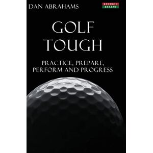 Abrahams, Dan Golf Tough: Practice, Prepare, Perform and Progress (Golf Psychology) Abrahams, Dan Golf Tough: Practice, Prepare, Perform and Progress (Golf Psychology)