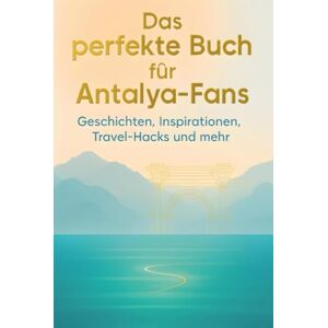 Zimmermann, Samuel Das perfekte Buch für Antalya-Fans: Geschichten, Inspirationen, Travel-Hacks und mehr Zimmermann, Samuel Das perfekte Buch für Antalya-Fans: Geschichten, Inspirationen, Travel-Hacks und mehr