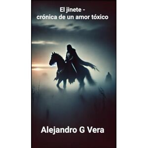 Vera, Alejandro Gonzalo El jinete crónica de un amor tóxico Vera, Alejandro Gonzalo El jinete crónica de un amor tóxico