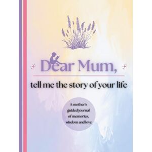 Publishing, Timeless Tales Dear Mum, Tell Me the Story of Your Life: A Mother's Guided Journal of Memories, Wisdom and Love (Colour Version) Publishing, Timeless Tales Dear Mum, Tell Me the Story of Your Life: A Mother's Guided Journal of Memories, Wisdom and Love (Colour Version)