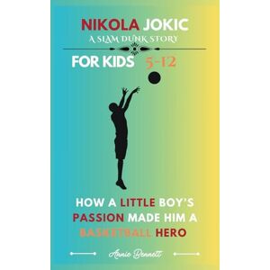 Bennett, Annie NIKOLA JOKIC: A SLAM DUNK STORY: How a Little Boy’s Passion Made Him a Basketball Hero For Kids Aged 5-12 (Sports Legends for Kids) Bennett, Annie NIKOLA JOKIC: A SLAM DUNK STORY: How a Little Boy’s Passion Made Him a Basketball Hero For Kids Aged 5-12 (Sports Legends for Kids)