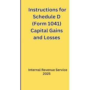 IRS, Internal Revenue Service Instructions for Schedule D (Form 1041) Capital Gains and Losses: 2025 IRS, Internal Revenue Service Instructions for Schedule D (Form 1041) Capital Gains and Losses: 2025
