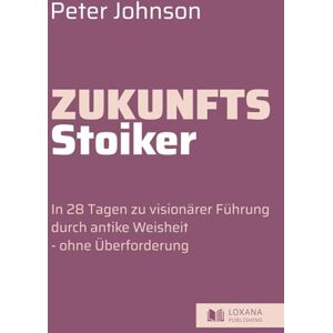 Johnson, Peter Zukunfts-Stoiker • In 28 Tagen zu visionärer Führung durch antike Weisheit ohne Überforderung (Wege zur Selbsthilfe) Johnson, Peter Zukunfts-Stoiker • In 28 Tagen zu visionärer Führung durch antike Weisheit ohne Überforderung (Wege zur Selbsthilfe)