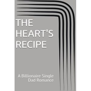 Gelmers, Allard THE HEART'S RECIPE: A Billionaire Single Dad Romance Gelmers, Allard THE HEART'S RECIPE: A Billionaire Single Dad Romance