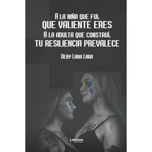 Lara Lara, Deby A la niña que fui, qué valiente eres: 01 (Autoayuda) Lara Lara, Deby A la niña que fui, qué valiente eres: 01 (Autoayuda)