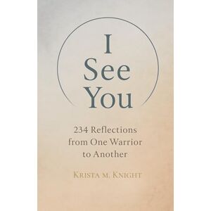 Knight, Krista M. I See You: 234 Reflections from One Warrior to Another Knight, Krista M. I See You: 234 Reflections from One Warrior to Another