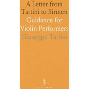 Giuseppe, Tartini A Letter from Tartini to Sirmen: Guidance for Violin Performers Giuseppe, Tartini A Letter from Tartini to Sirmen: Guidance for Violin Performers