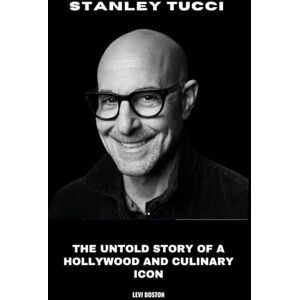 Boston, Levi Stanley Tucci: The Untold Story of a Hollywood and Culinary Icon Boston, Levi Stanley Tucci: The Untold Story of a Hollywood and Culinary Icon