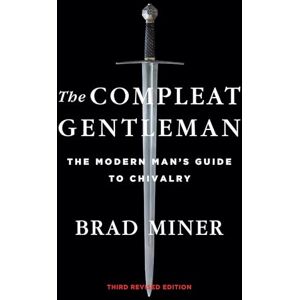 Miner, Brad The Compleat Gentleman: The Modern Man's Guide to Chivalry Miner, Brad The Compleat Gentleman: The Modern Man's Guide to Chivalry