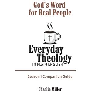 Miller, Charlie Everyday Theology In Plain English Season 1 Companion Guide: God's Word for Real People Miller, Charlie Everyday Theology In Plain English Season 1 Companion Guide: God's Word for Real People