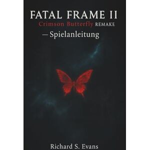 Evans, Richard S. FATAL FRAME II: Crimson Butterfly REMAKE – Spielanleitung: Ein umfassender Spielerleitfaden mit Komplettlösungen, Ritualgeschichten, Geisterstrategien und Tipps für 100% Spielabschluss Evans, Richard S. FATAL FRAME II: Crimson Butterfly REMAKE – Spielanleitung: Ein umfassender Spielerleitfaden mit Komplettlösungen, Ritualgeschichten, Geisterstrategien und Tipps für 100% Spielabschluss