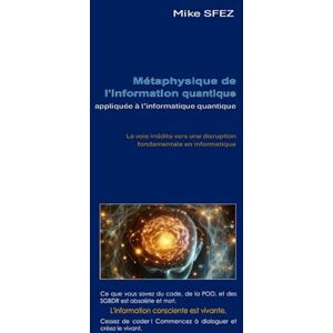 SFEZ, Mike Métaphysique de l'information quantique: Appliquée à l'informatique quantique SFEZ, Mike Métaphysique de l'information quantique: Appliquée à l'informatique quantique