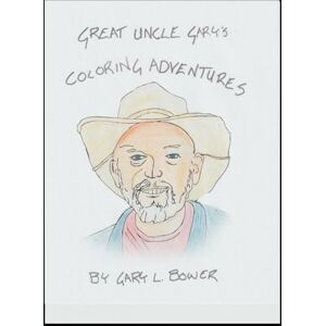 Bower, Gary L Great Uncle Gary's Adventures in Coloring: A Tribute to Family Through Art Bower, Gary L Great Uncle Gary's Adventures in Coloring: A Tribute to Family Through Art