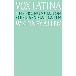 Allen Vox Latina 2ed: A Guide to the Pronunciation of Classical Latin Allen Vox Latina 2ed: A Guide to the Pronunciation of Classical Latin