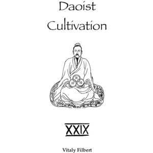 Filbert, Vitaly Daoist Cultivation, Book 29: Collection of Heart-Realizations by Liu Yiming: Daoist Inner Alchemy Teachings on the Cultivation of Xing and Ming Filbert, Vitaly Daoist Cultivation, Book 29: Collection of Heart-Realizations by Liu Yiming: Daoist Inner Alchemy Teachings on the Cultivation of Xing and Ming