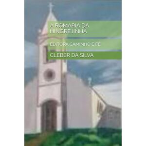 Silva A ROMARIA DA HINGREJINHA: EDITORA CAMINHO E FÉ Silva A ROMARIA DA HINGREJINHA: EDITORA CAMINHO E FÉ