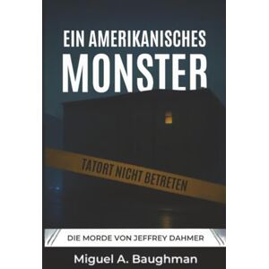 Baughman, Miguel A. Ein Amerikanisches Monster: Die Morde Von Jeffrey Dahmer Baughman, Miguel A. Ein Amerikanisches Monster: Die Morde Von Jeffrey Dahmer