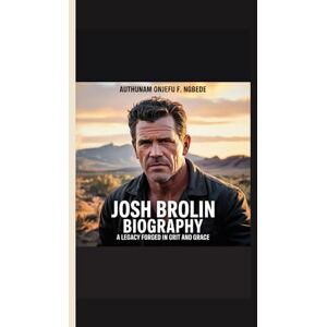F. Ngbede, Onjefu Josh brolin biography: A Legacy Forged in Grit and Grace F. Ngbede, Onjefu Josh brolin biography: A Legacy Forged in Grit and Grace