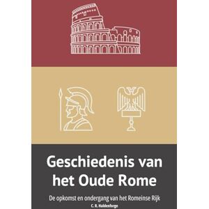 C. R. Haldenforge Geschiedenis van het Oude Rome: De opkomst en ondergang van het Romeinse Rijk C. R. Haldenforge Geschiedenis van het Oude Rome: De opkomst en ondergang van het Romeinse Rijk