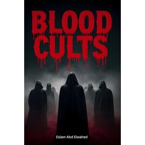 Abd Elwahed, Eslam Blood Cults: 100 True Stories of Sacrifices and Dark Worship (Bloody Horror & Brutal Crimes) Abd Elwahed, Eslam Blood Cults: 100 True Stories of Sacrifices and Dark Worship (Bloody Horror & Brutal Crimes)