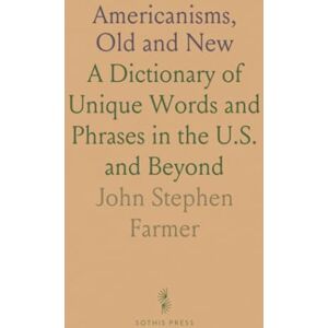 John Stephen, Farmer Americanisms, Old and New: A Dictionary of Unique Words and Phrases in the U.S. and Beyond John Stephen, Farmer Americanisms, Old and New: A Dictionary of Unique Words and Phrases in the U.S. and Beyond