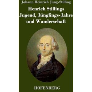 Jung-Stilling, Johann Heinrich Henrich Stillings Jugend, Jünglings-Jahre und Wanderschaft Jung-Stilling, Johann Heinrich Henrich Stillings Jugend, Jünglings-Jahre und Wanderschaft