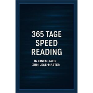 Hagenberg, Tobias 365 Tage Speed Reading: In einem Jahr zum Lese-Master Hagenberg, Tobias 365 Tage Speed Reading: In einem Jahr zum Lese-Master