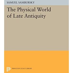 Sambursky, Samuel The Physical World of Late Antiquity (Princeton Legacy Library): 825 Sambursky, Samuel The Physical World of Late Antiquity (Princeton Legacy Library): 825