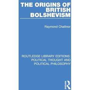 Challinor, Raymond The Origins of British Bolshevism (Routledge Library Editions: Political Thought and Political Philosophy) Challinor, Raymond The Origins of British Bolshevism (Routledge Library Editions: Political Thought and Political Philosophy)