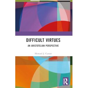 Curzer, Howard J. Difficult Virtues: An Aristotelian Perspective Curzer, Howard J. Difficult Virtues: An Aristotelian Perspective