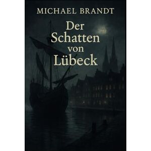 Brandt Der Schatten von Lübeck: Ein Hansekrimi Brandt Der Schatten von Lübeck: Ein Hansekrimi