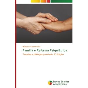 Oliveira, Moacir Lira de Família e Reforma Psiquiátrica: Tensões e diálogos possíveis. 2ª Edição Oliveira, Moacir Lira de Família e Reforma Psiquiátrica: Tensões e diálogos possíveis. 2ª Edição