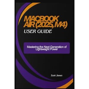 MacBook Air (2025, M4) user guide: Mastering the Next Generation of Lightweight Power: 10 (Scott James Tech Mastery) MacBook Air (2025, M4) user guide: Mastering the Next Generation of Lightweight Power: 10 (Scott James Tech Mastery)