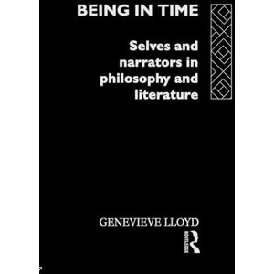 Lloyd, Genevieve Being in Time: Selves and Narrators in Philosophy and Literature (Ideas) Lloyd, Genevieve Being in Time: Selves and Narrators in Philosophy and Literature (Ideas)