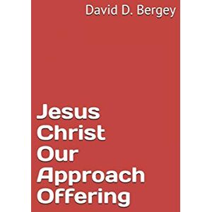 Bergey, David D. Jesus Christ Our Approach Offering Bergey, David D. Jesus Christ Our Approach Offering