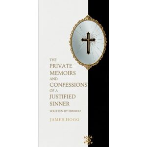 HOGG, JAMES The Private Memoirs and Confessions of a Justified Sinner: Written By Himself HOGG, JAMES The Private Memoirs and Confessions of a Justified Sinner: Written By Himself