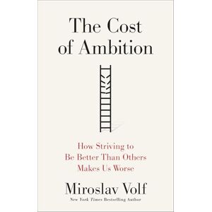 Miroslav Volf The Cost of Ambition: How Striving to Be Better Than Others Makes Us Worse (Theology for the Life of the World) Miroslav Volf The Cost of Ambition: How Striving to Be Better Than Others Makes Us Worse (Theology for the Life of the World)