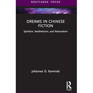 Kaminski, Johannes D. Dreams in Chinese Fiction: Spiritism, Aestheticism, and Nationalism (Routledge Focus on Literature) Kaminski, Johannes D. Dreams in Chinese Fiction: Spiritism, Aestheticism, and Nationalism (Routledge Focus on Literature)