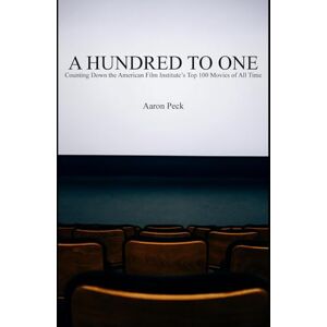 Peck, Aaron L. A Hundred to One: Counting Down the American Film Institute's Top 100 Movies of All Time Peck, Aaron L. A Hundred to One: Counting Down the American Film Institute's Top 100 Movies of All Time