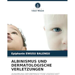EWUSU BALENGU, Epiphanie ALBINISMUS UND DERMATOLOGISCHE VERLETZUNGEN: AUSWIRKUNG DER DREPANOCYTOSE-EIGENSCHAFT EWUSU BALENGU, Epiphanie ALBINISMUS UND DERMATOLOGISCHE VERLETZUNGEN: AUSWIRKUNG DER DREPANOCYTOSE-EIGENSCHAFT